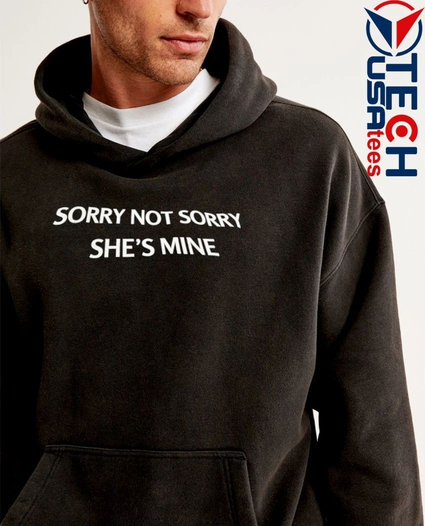 Sorry not sorry she’s mine shirt