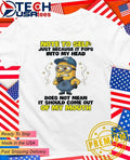 Minion note to self just because it pops into my head does not mean it should come out of my mouth shirt