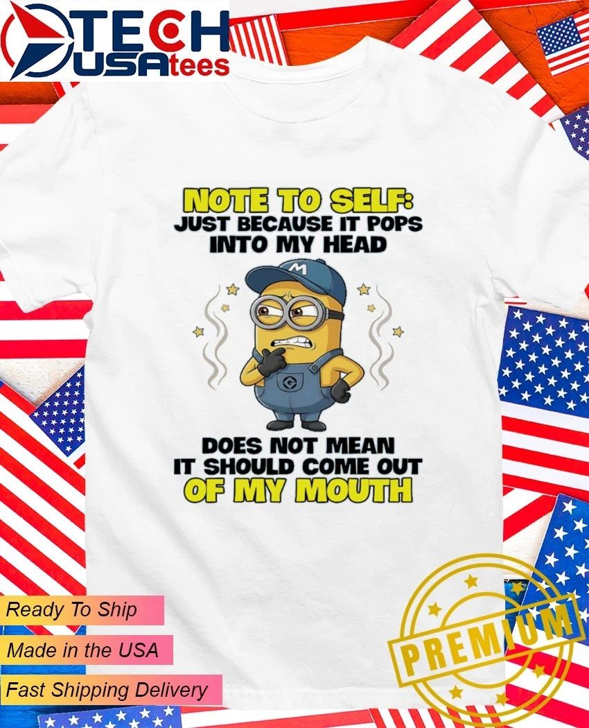 Minion note to self just because it pops into my head does not mean it should come out of my mouth shirt