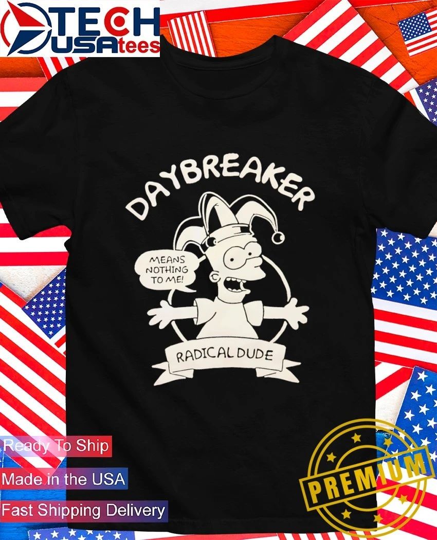Daybreaker radical dude means nothing to me shirt