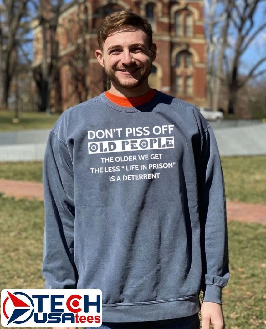 Don’t piss off old people the older we get the less life in prison is a deterrent shirt