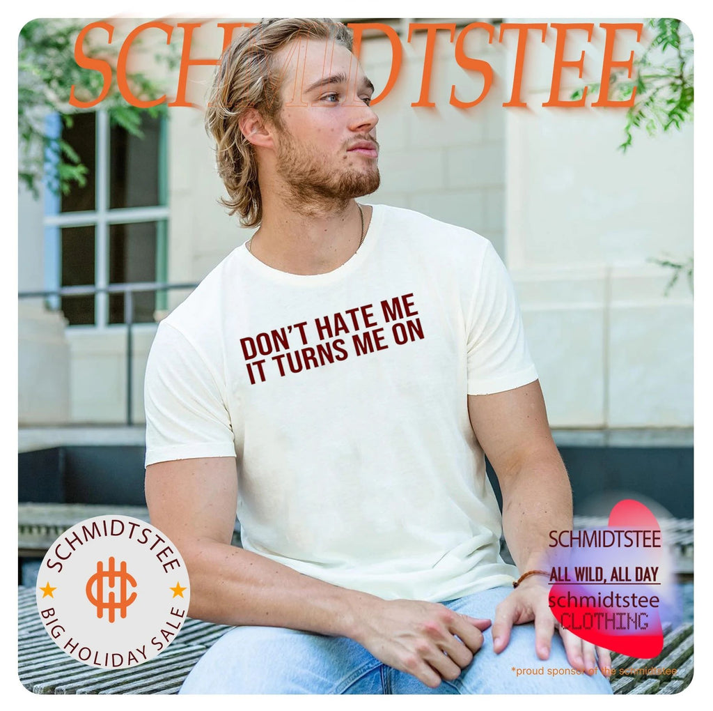 Don’t hate me it turns me on shirt