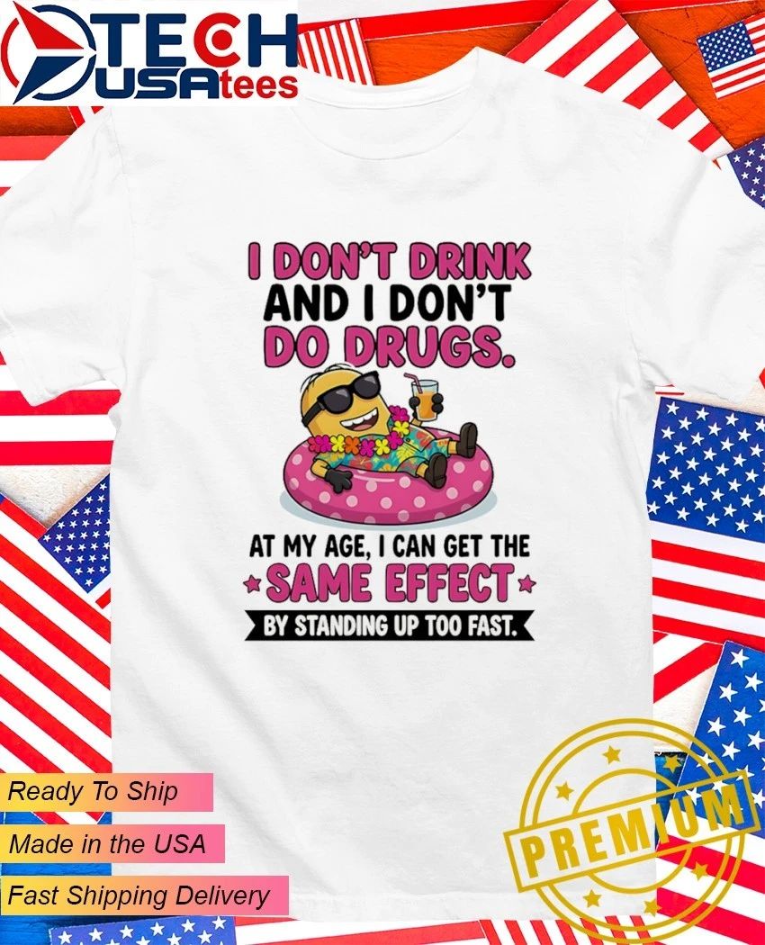 Minion I don’t drink and I don’t do drugs shirt