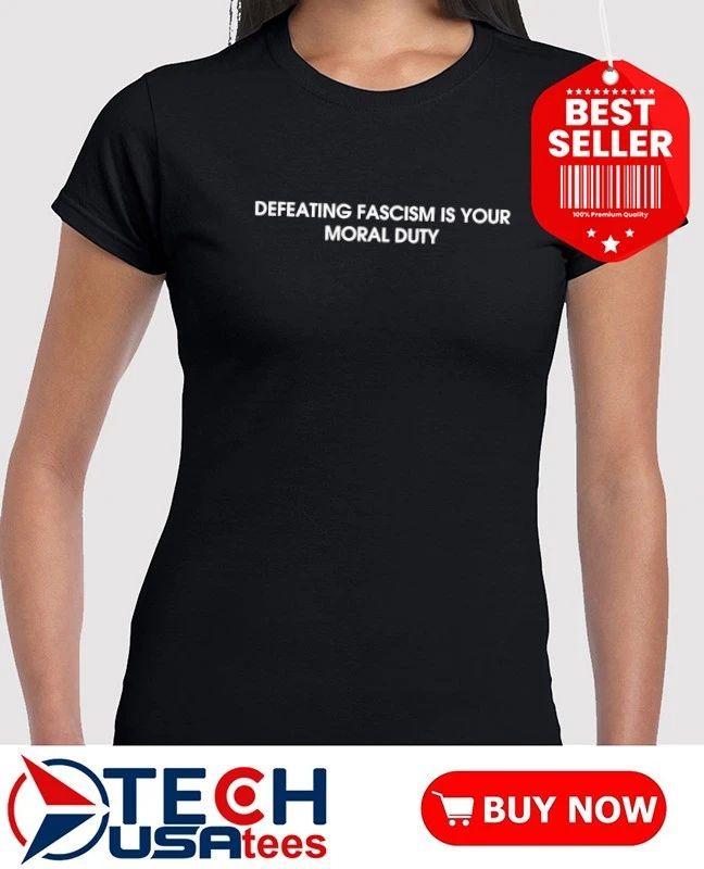 Defeating fascism is your moral duty shirt