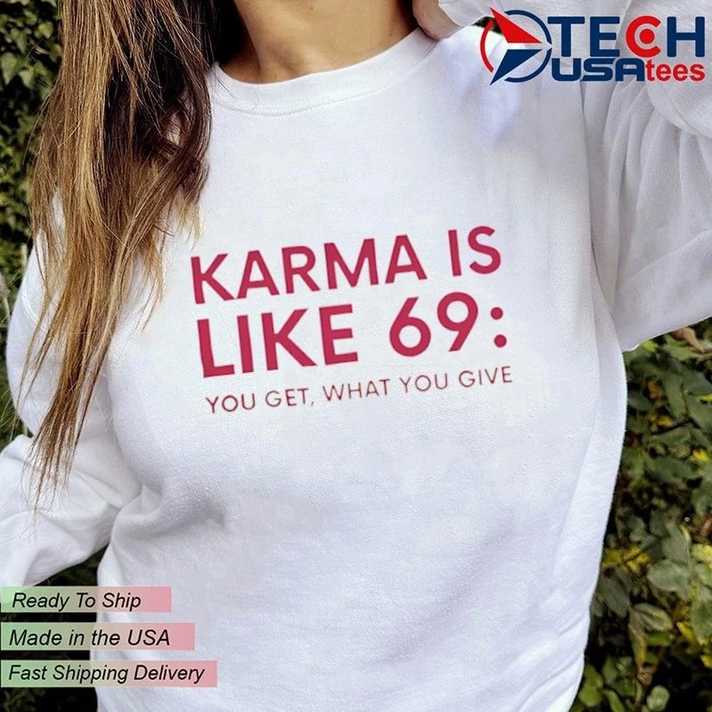Karma is like 69 you get what you give shirt