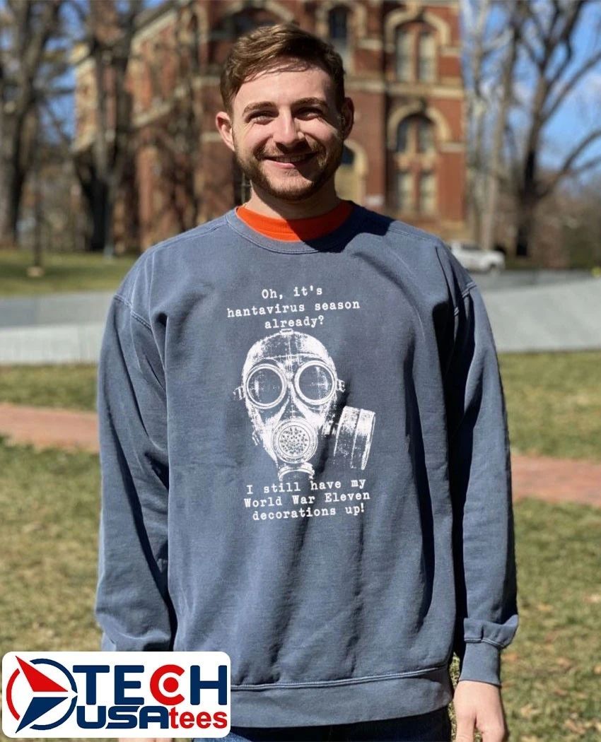 Oh it’s hantavirus season already I still have my World War Eleven decorations up shirt