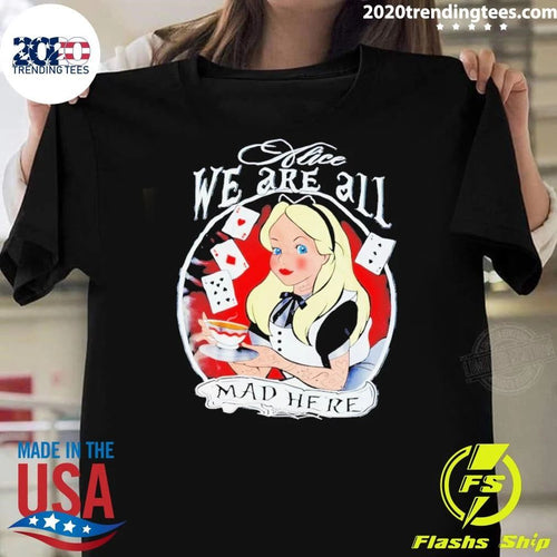 Alice In Wonderland We’re All Mad Here Shirt