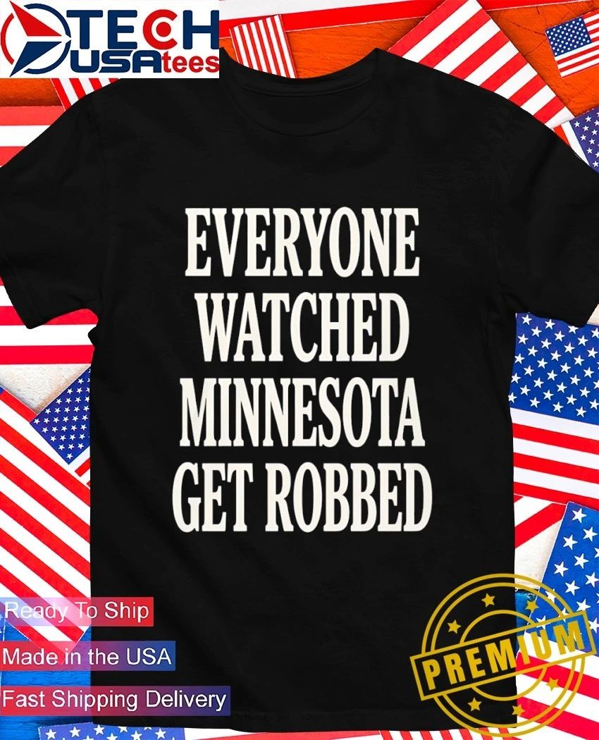 Everyone watched Minnesota get robbed shirt