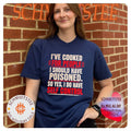 I’ve cooked for people I should have poisoned so yes I do have self control shirt