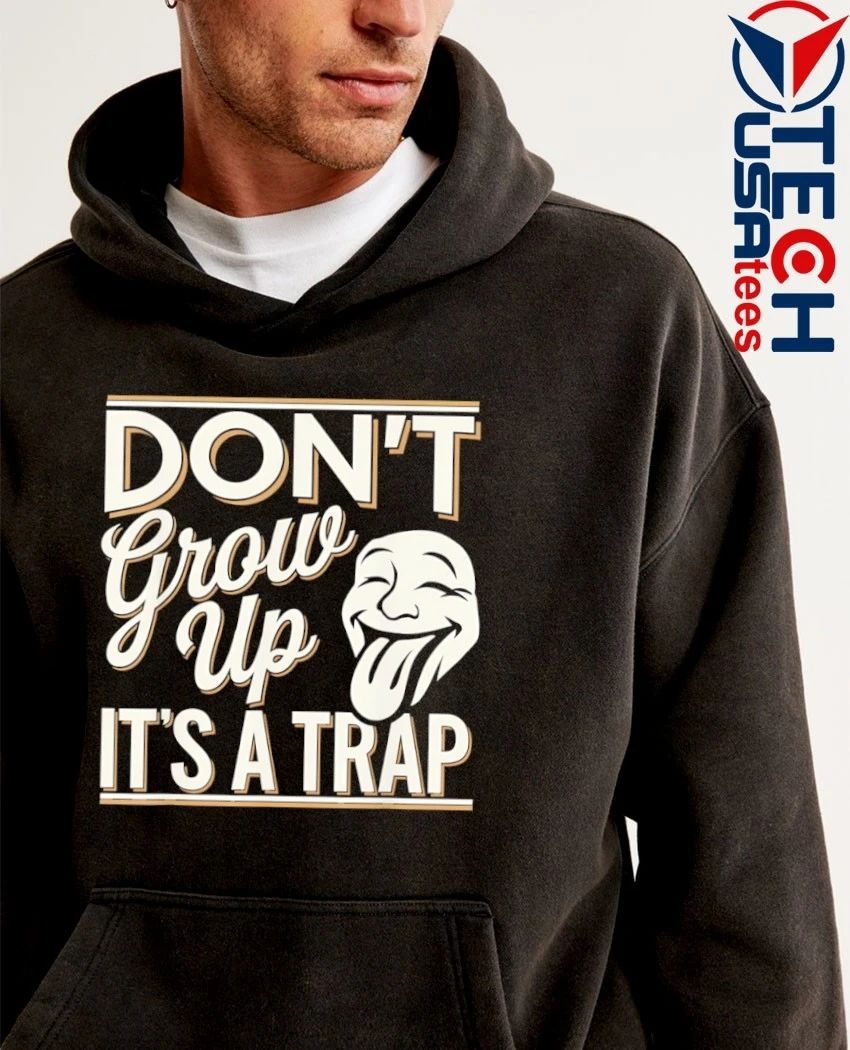 Don’t grow up it’s a trap shirt