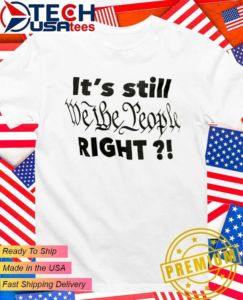 It’s still we the people right shirt
