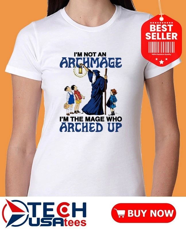 I’m not an archmage I’m the mage who arched up shirt