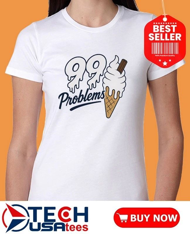 99 problem ice cream shirt