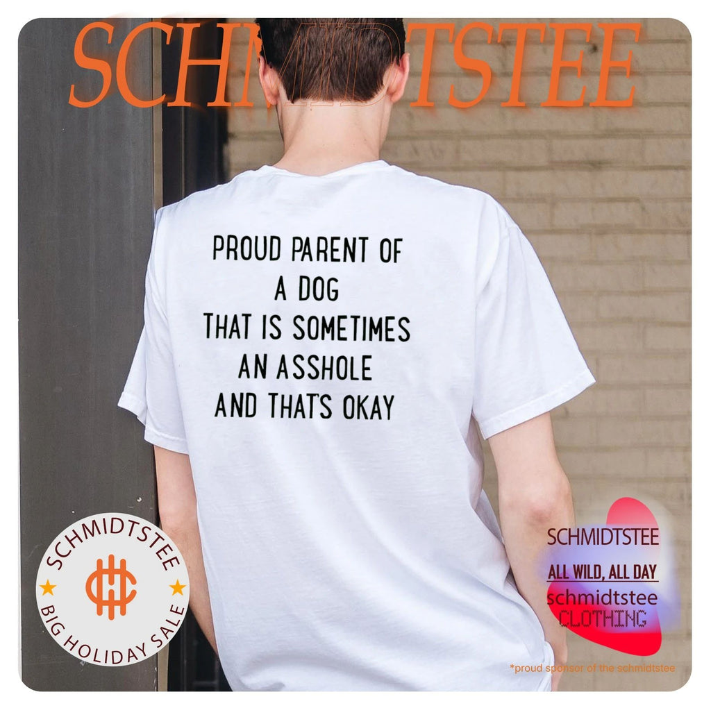 Proud parent of a dog that is sometimes an asshole and that’s okay shirt
