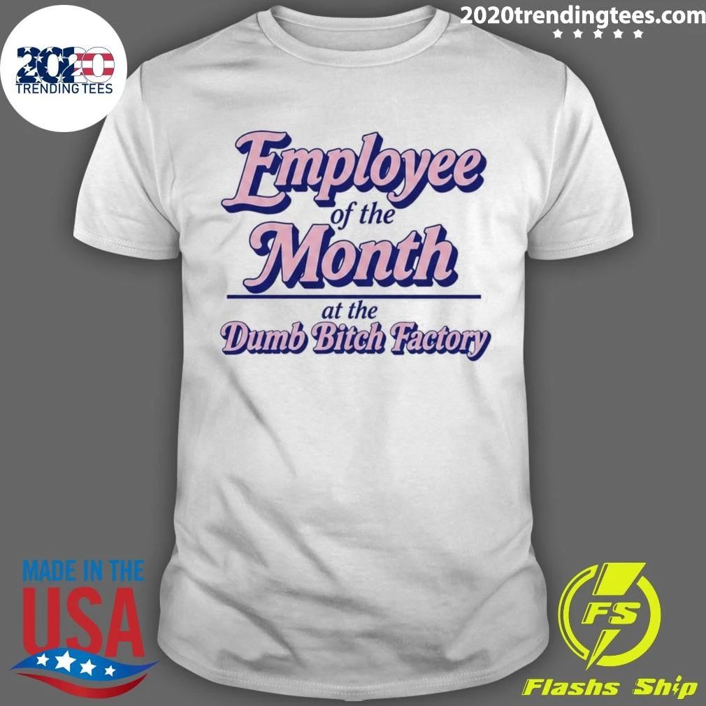Employee Of The Month At The Dumb Bitch Factory Tee Shirt
