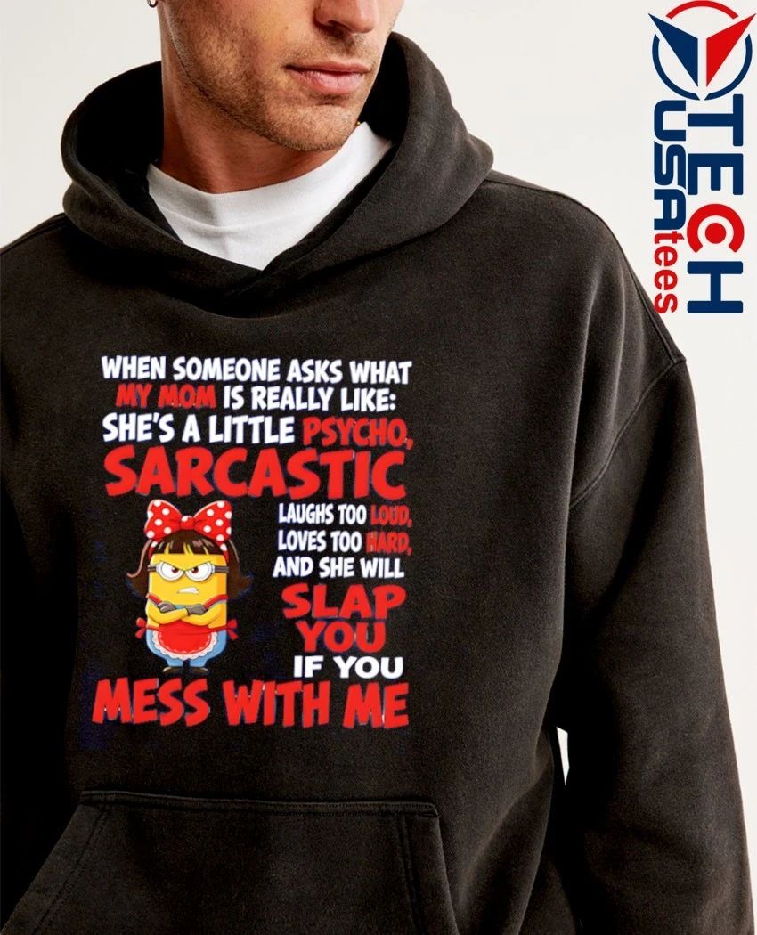Minion she’s a little psycho sarcastic laughs too loud loves too hard and she will slap you if you mess with me shirt