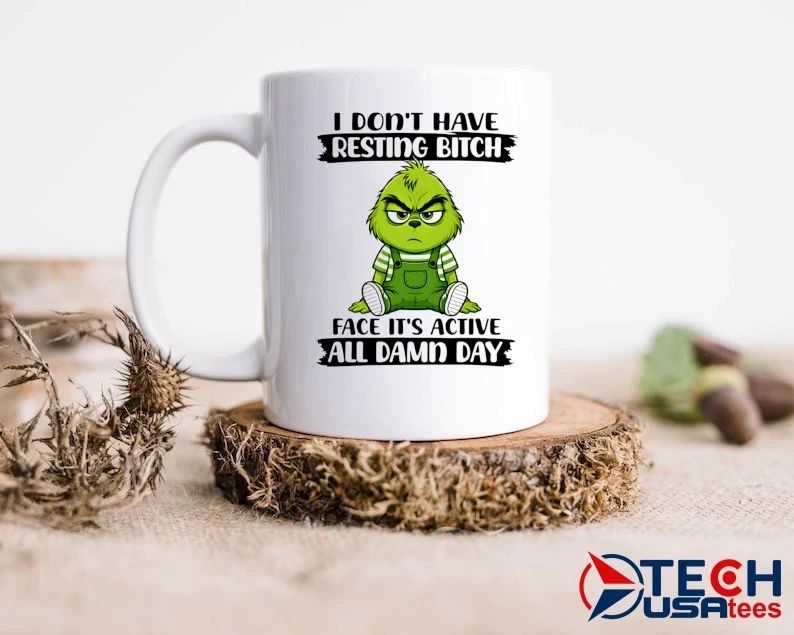 Grinch I don’t have resting bitch face it’s active all damn day shirt