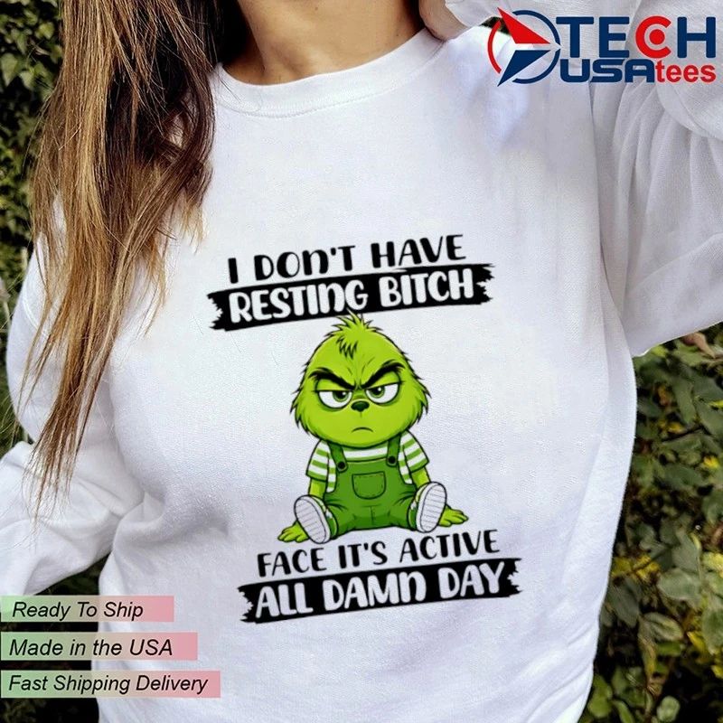 Grinch I don’t have resting bitch face it’s active all damn day shirt