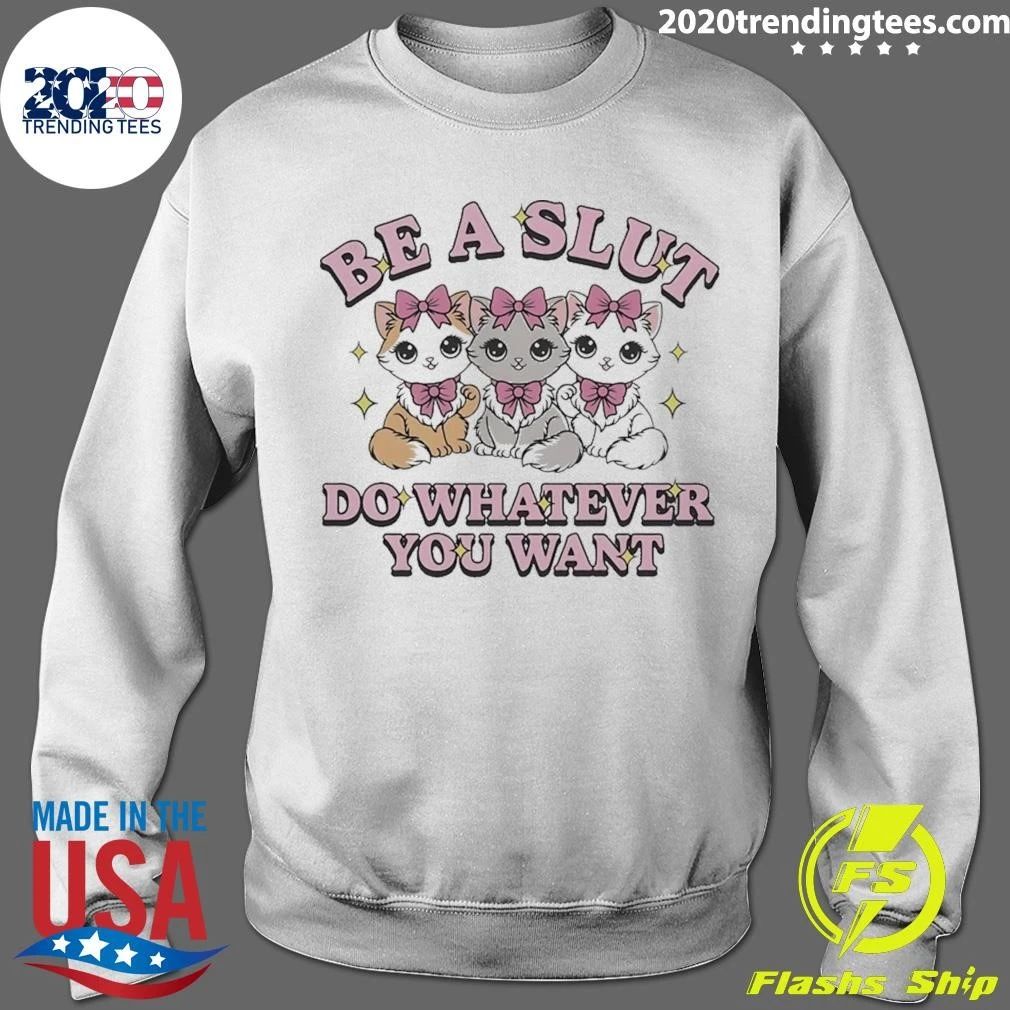 Kitties Cats Be A Slut Do Whatever You Want Shirt