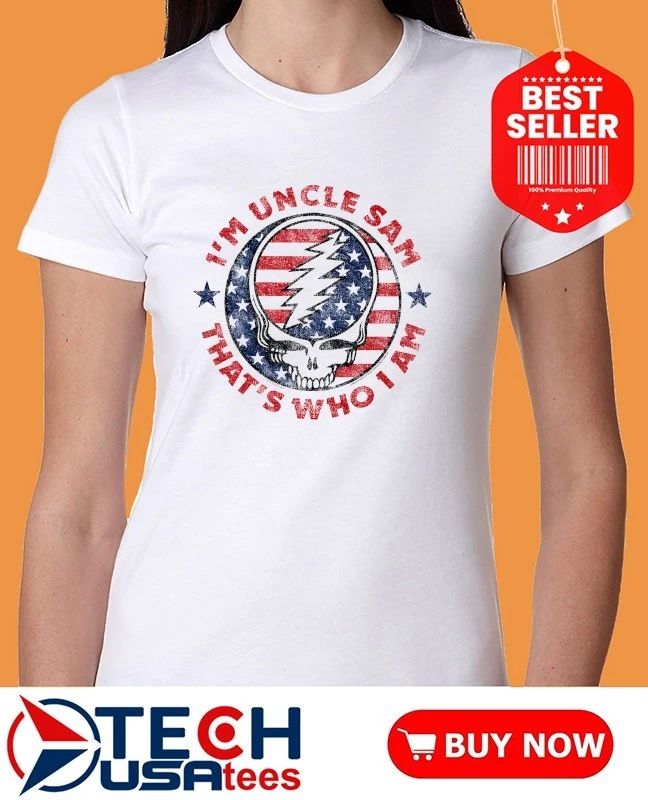 I’m Uncle Sam that’s who I am Grateful Dead shirt