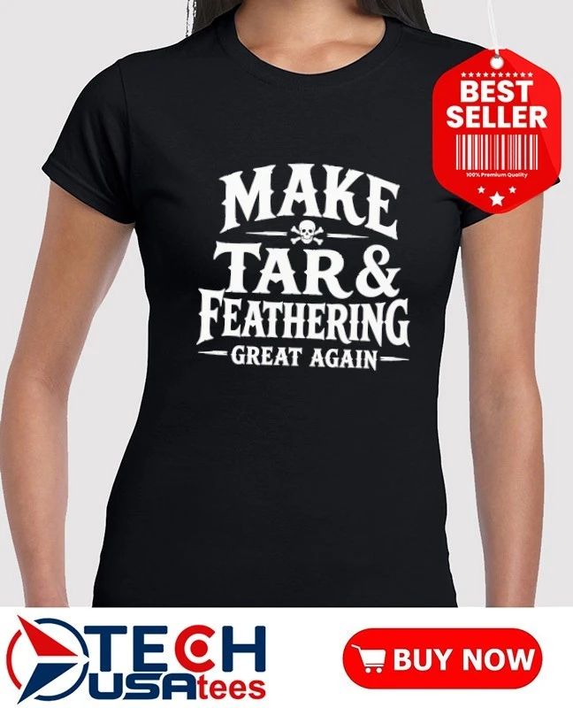Make tar and feathering great again shirt