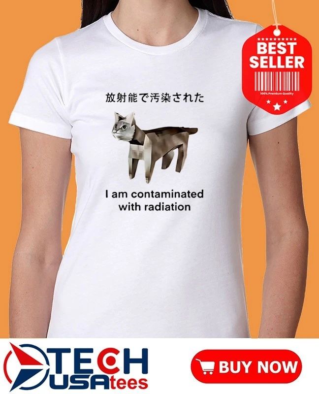 I am contaminated with radiation cat Japan shirt