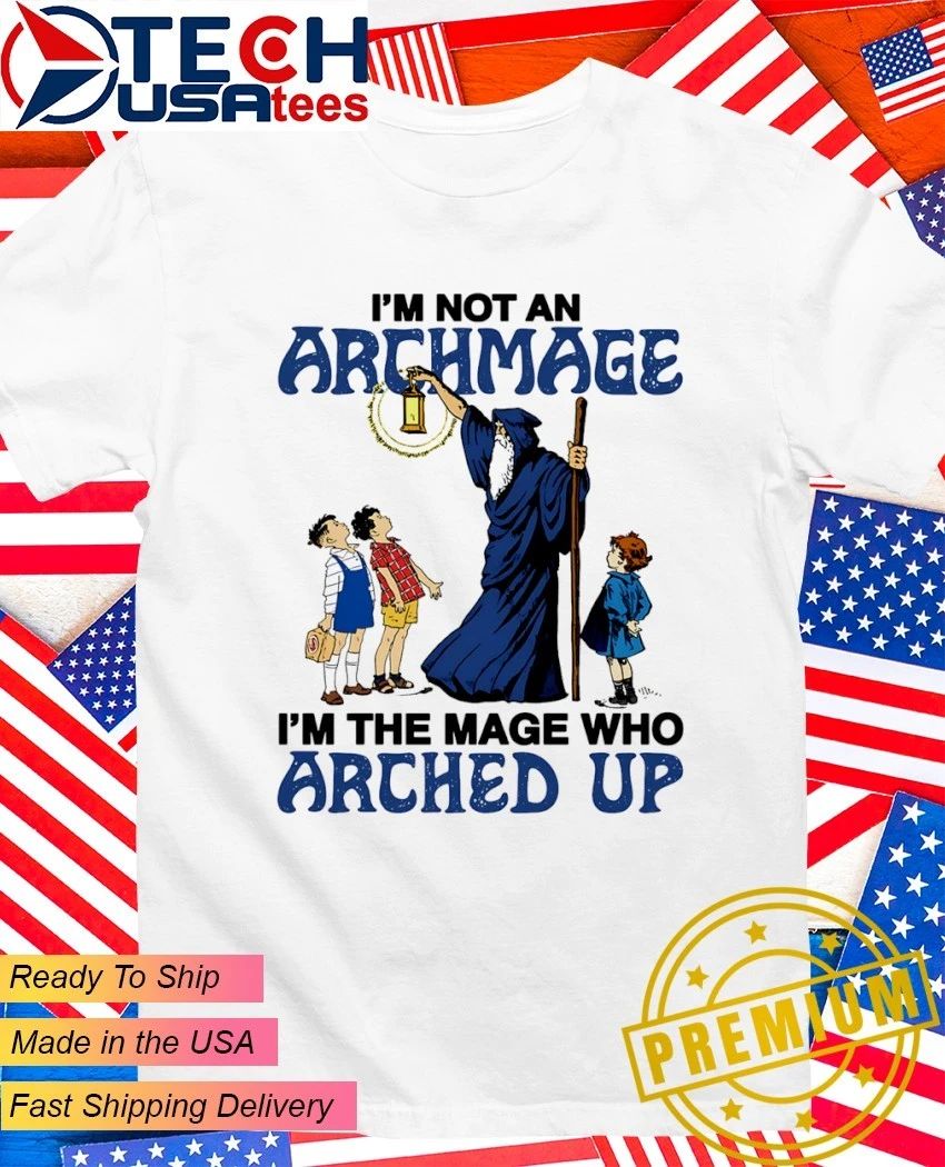 I’m not an archmage I’m the mage who arched up shirt