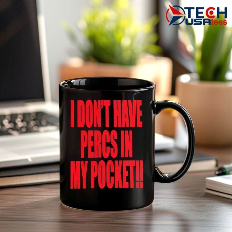 I don’t have percs in my pocket shirt