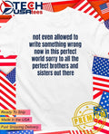 Not even allowed to write something wrong now in this perfect world shirt