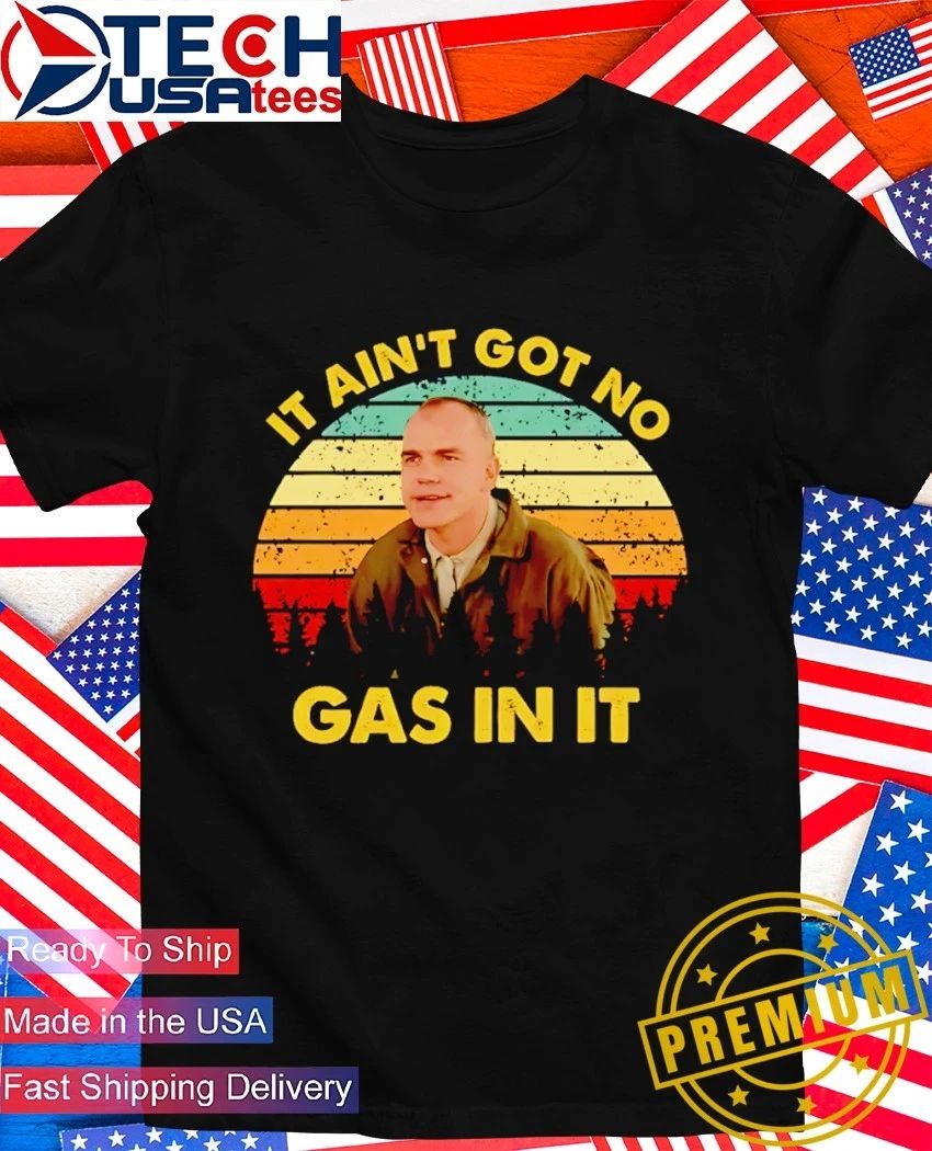 It ain’t got no gas in it retro shirt