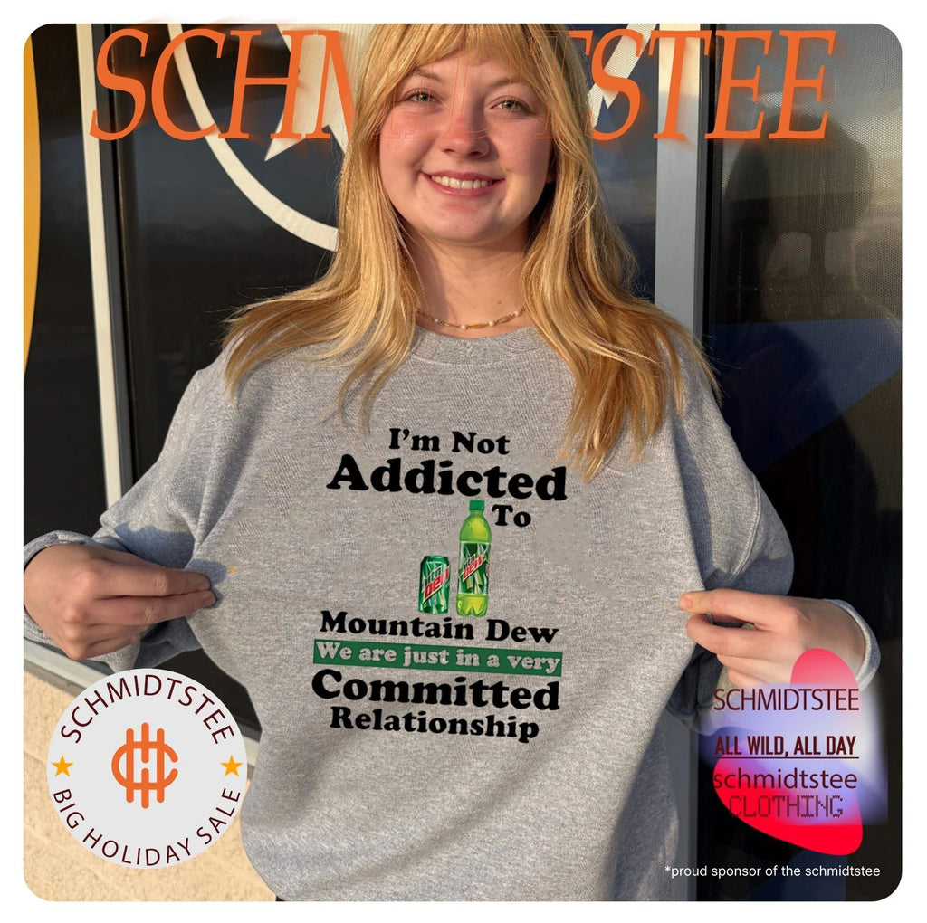 I’m not addicted to Mountain Dew we are just in a very committed relationship shirt