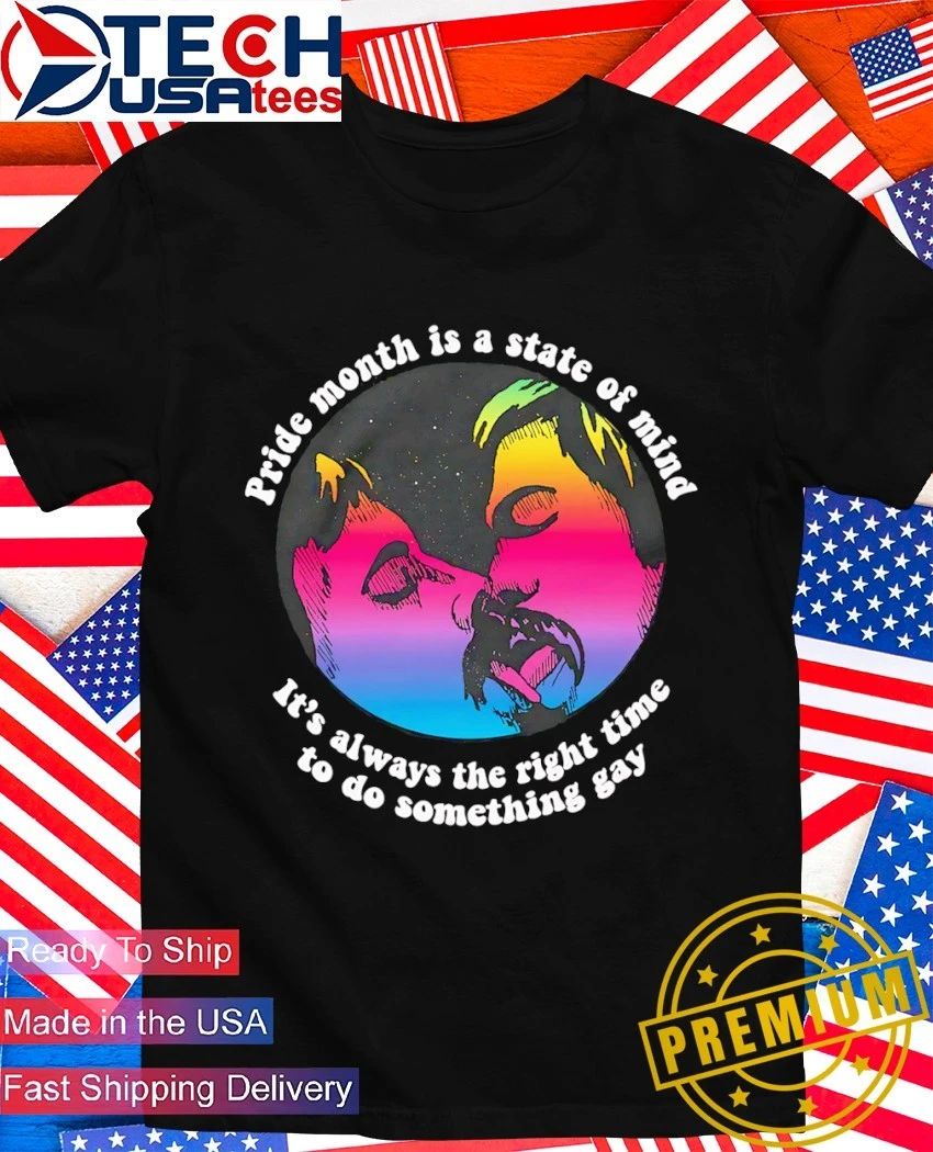 Pride month is a state of mind it’s always the right time to do something gay shirt