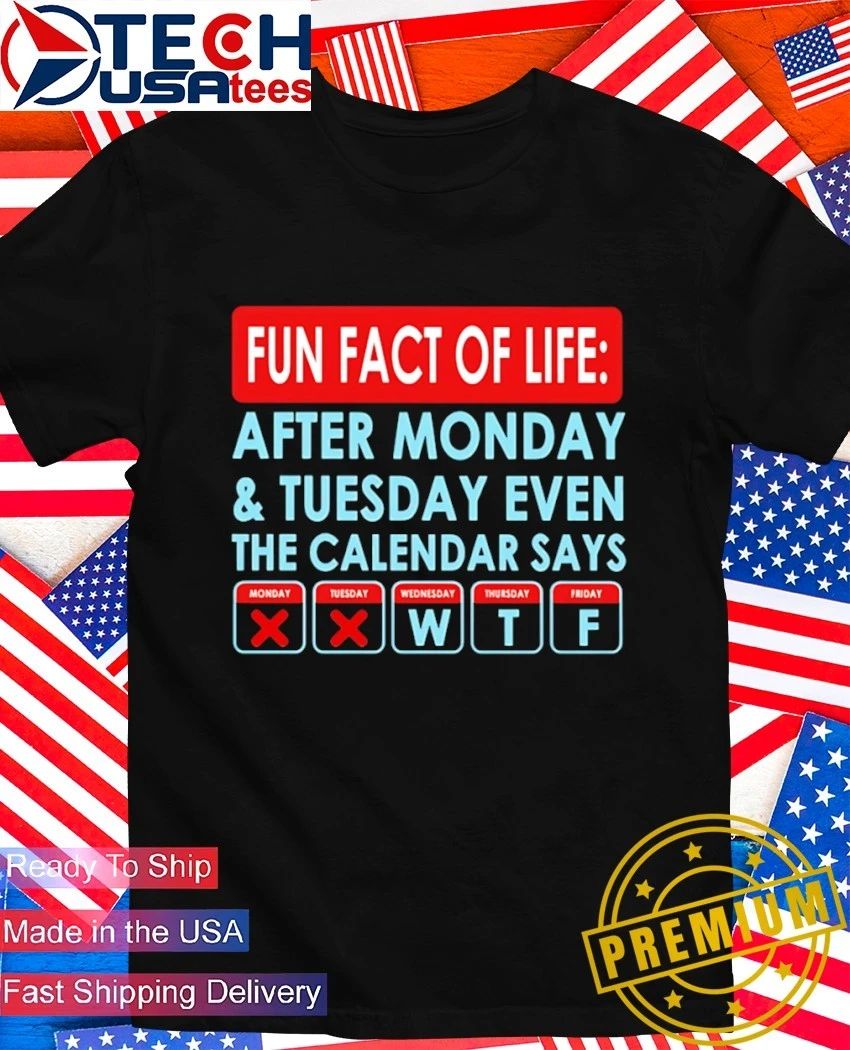 Fact of life after monday and tuesday even the calendar says shirt