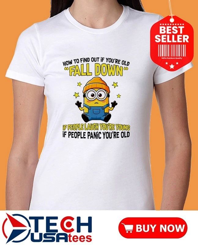 Minion how to find out if you’re old fall down if people laugh you’re young if people panic you’re old shirt
