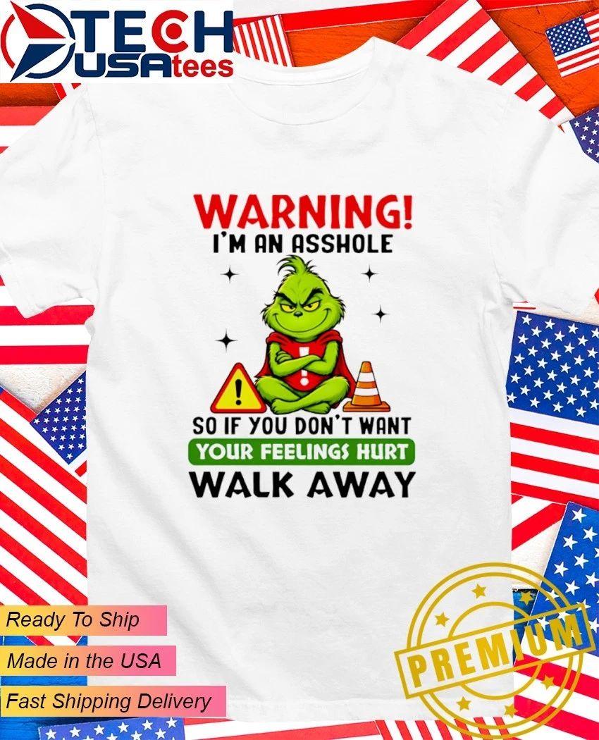 Grinch warning I’m an asshole so if you don’t want your feelings hurt walk away shirt