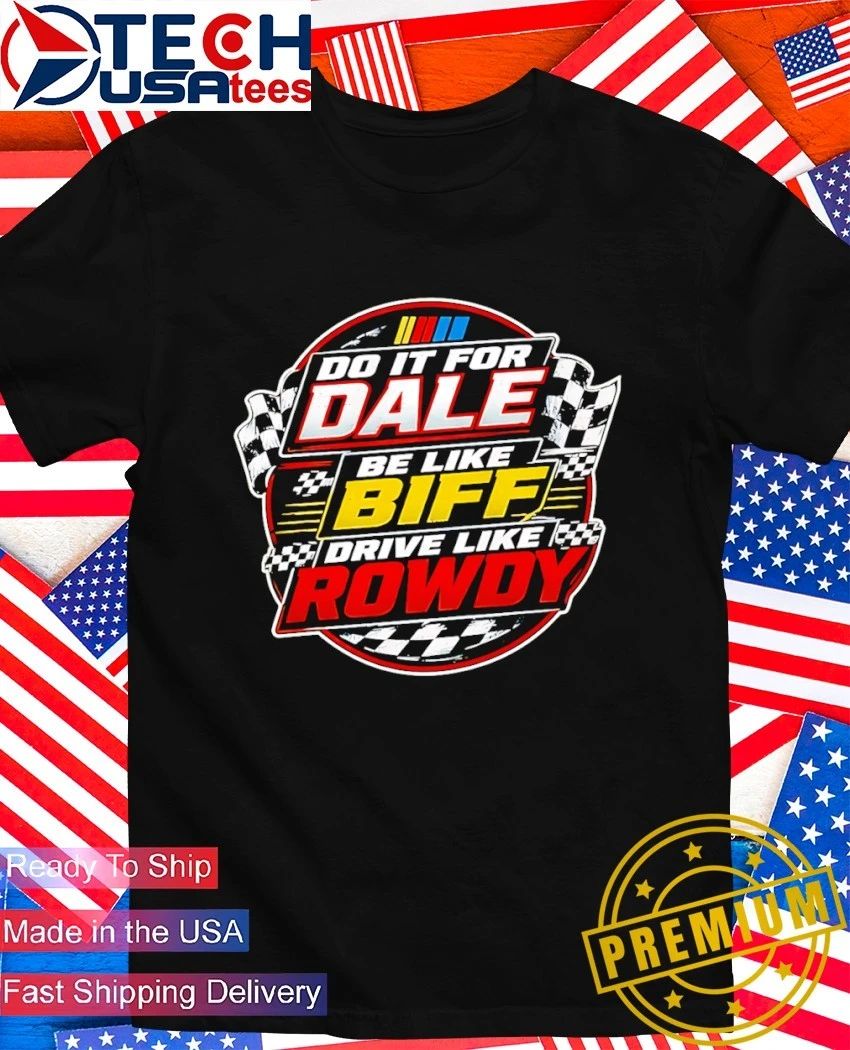 Dale Earnhardt Nascar do it for Dale be like Biff drive like Rowdy shirt