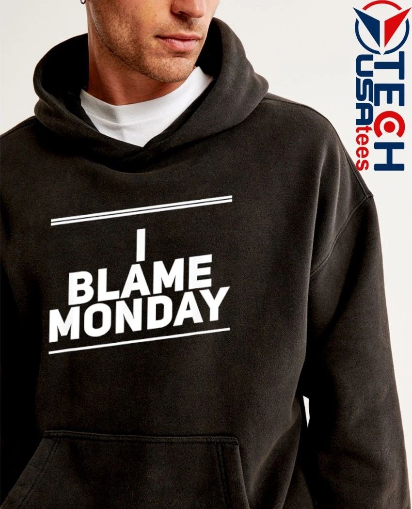 I blame monday shirt