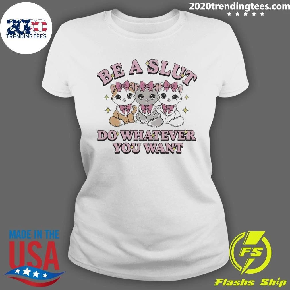Kitties Cats Be A Slut Do Whatever You Want Shirt