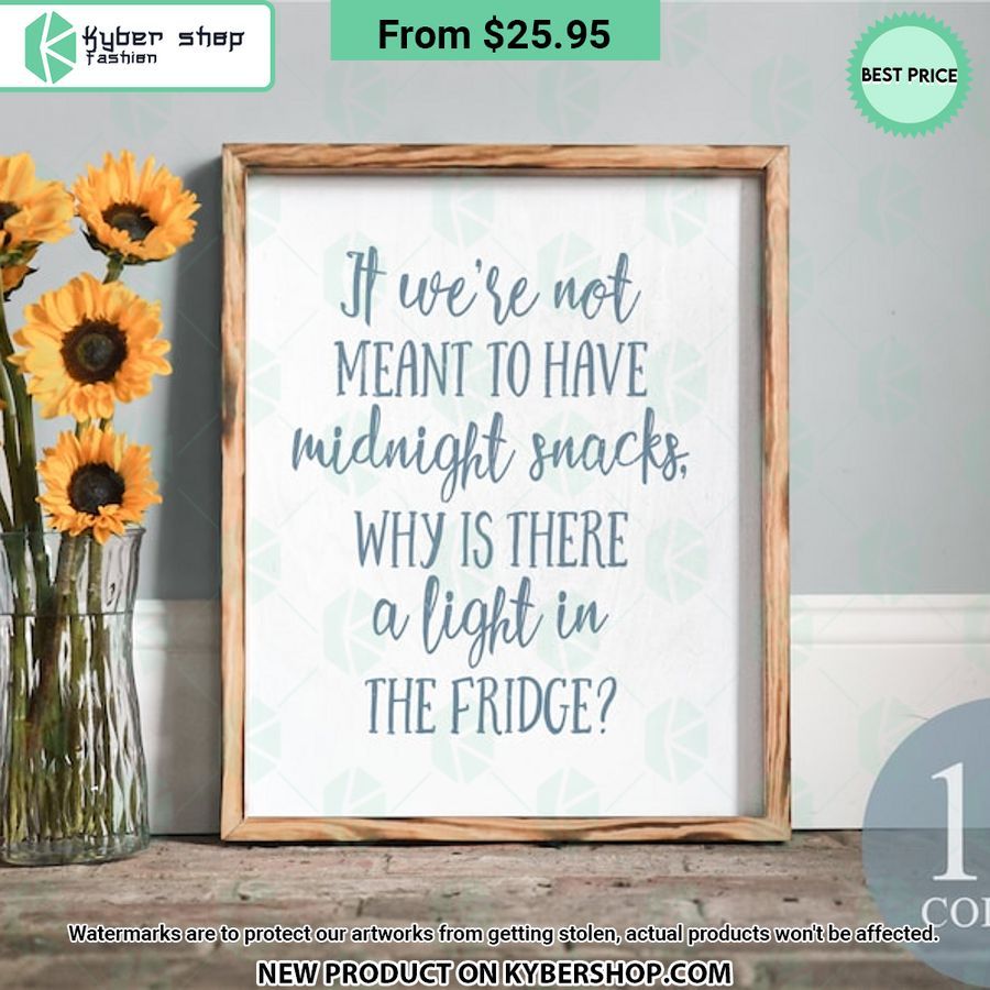 If We’re Not Meant To Have Midnight Snacks Why Is There A Light In The Fridge Poster