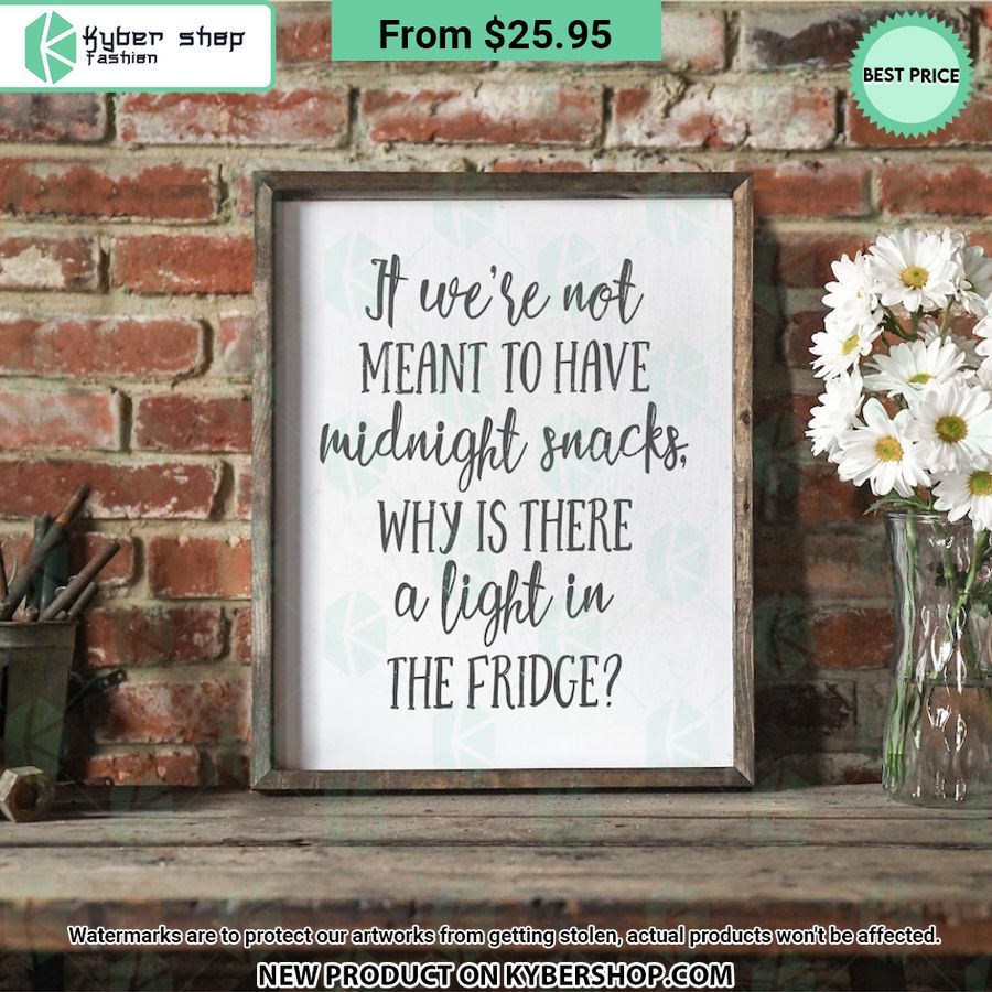 If We’re Not Meant To Have Midnight Snacks Why Is There A Light In The Fridge Poster