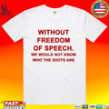 Without Freedom Of Speech We Would Not Know Who The Idiots Are T-shirt