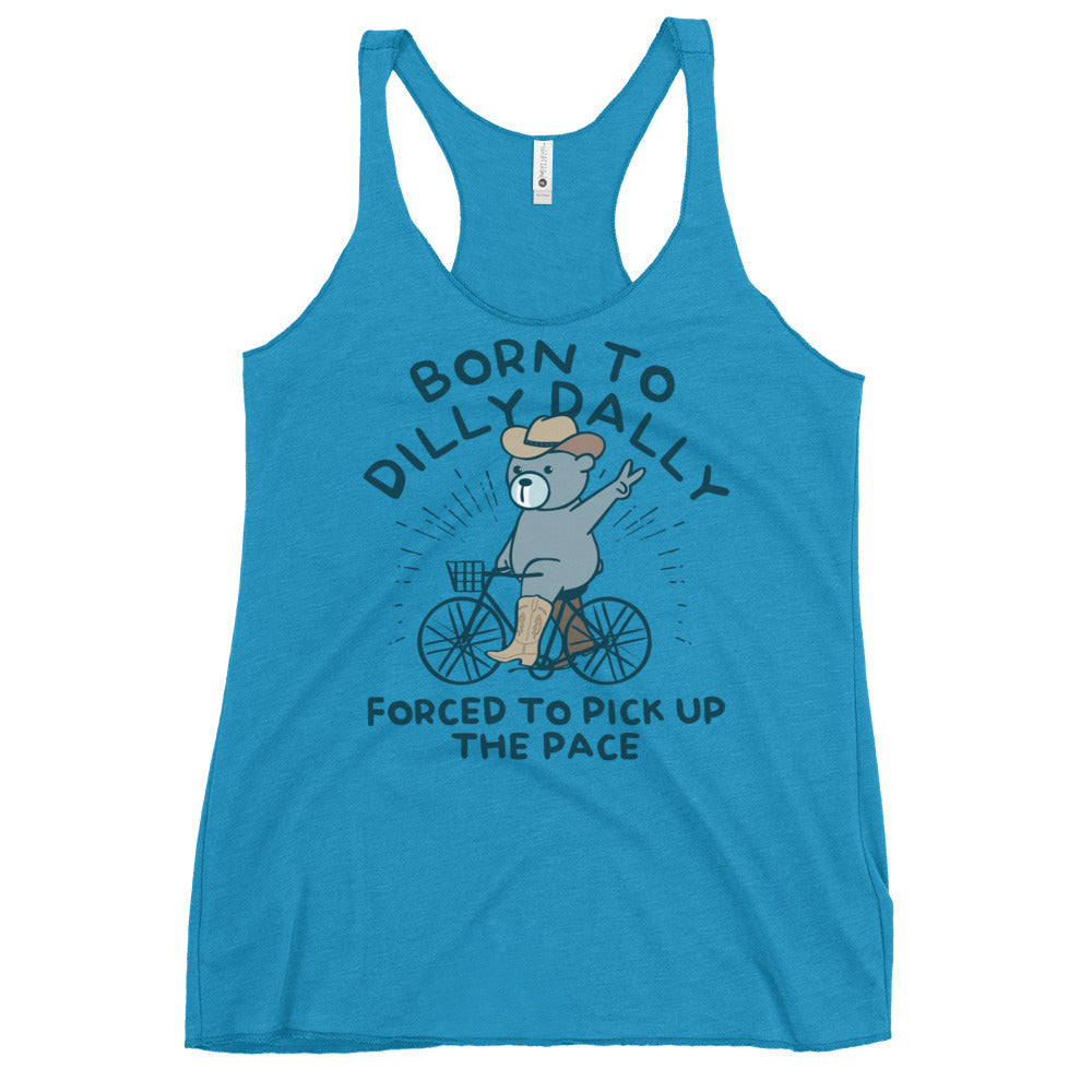 Born To Dilly Dally Forced To Pick Up The Pace Women's Racerback Tank