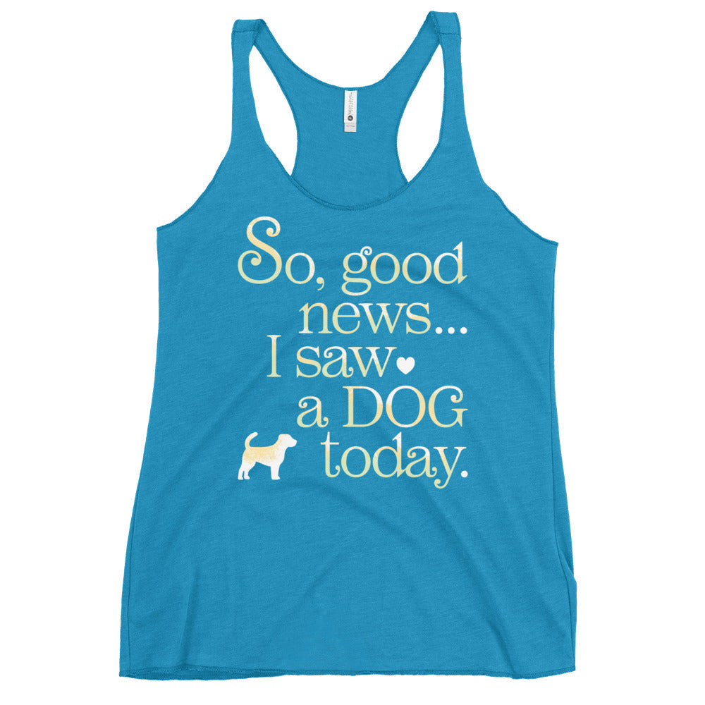 So Good News I Saw A Dog Today Women's Racerback Tank