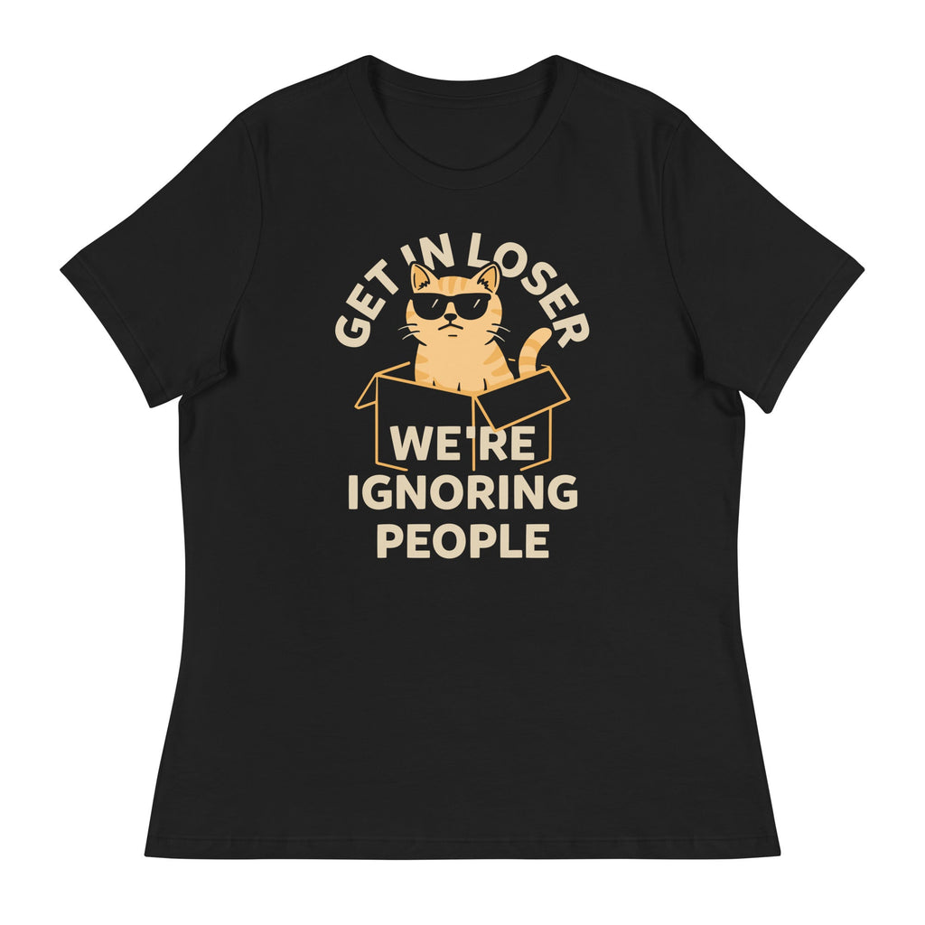 Get In Loser We're Ignoring People Women's Signature Tee