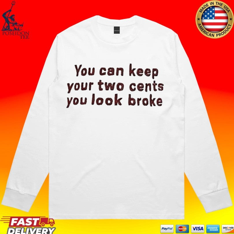 You Can Keep Your Two Cents You Look Broke T-shirt