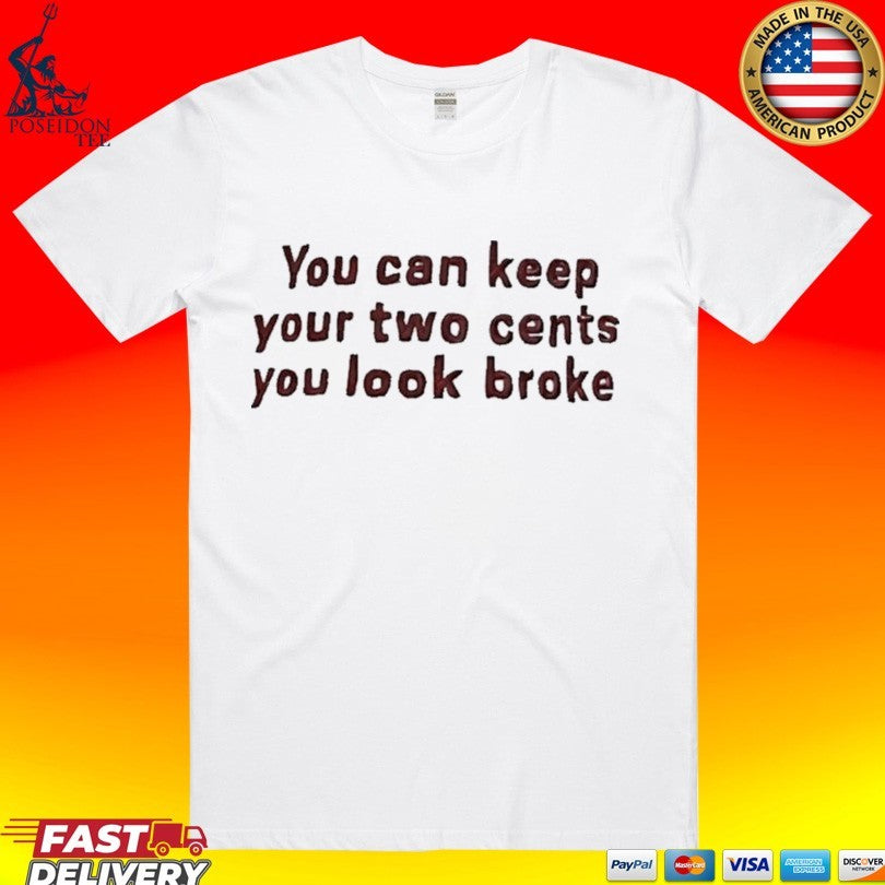 You Can Keep Your Two Cents You Look Broke T-shirt