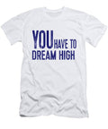 You Have To Dream High, Motivational Quotes T-Shirt